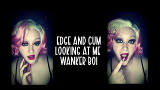 EDGE AND CUM LOOKING AT ME WANKER BOI