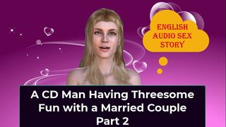A CD MAN HAVING THREESOME FUN WITH A MARRIED COUPLE PART 2 - ENGLISH AUDIO SEX STORY