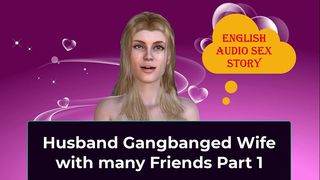 HUSBAND GANGBANGED WIFE WITH MANY FRIENDS PART 1 - ENGLISH AUDIO SEX STORY