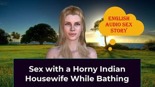 SEX WITH A HORNY INDIAN HOUSEWIFE WHILE BATHING - ENGLISH AUDIO SEX STORY