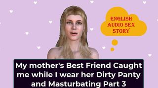 ENGLISH AUDIO SEX STORY - MY STEP MOTHER S BEST FRIEND CAUGHT ME WHILE I WEAR HER DIRTY PANTY AND MASTURBATING PART 3