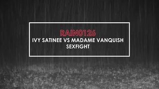 RAIN0126 IVY SATINEE VS MADAME VANQUISH SEXFIGHT