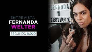 PODCAST EROTIKAXXX - ENTREVISTA COM A ATRIZ PORNO GAUCHA FERNANDA WELTER - PARTE 2