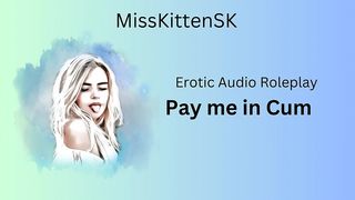 EROTIC AUDIO ROLEPLAY: PAY ME IN CUM - (ENGLISH ACCENT / ALL AROUND DIRTY GIRL)