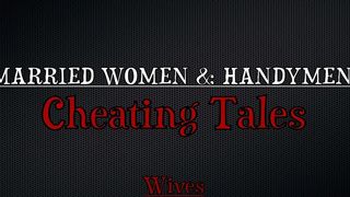 MARRIED WOMEN & HANDYMEN: CHEATING TALES (4SCENES)
