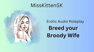 EROTIC AUDIO ROLEPLAY: BREED YOUR BROODY WIFE (ENGLISH ACCENT & ALL AROUND DIRTY GIRL)