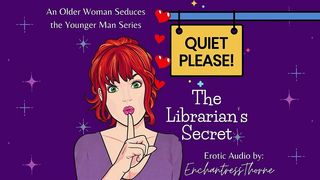 QUIET PLEASE 01: THE LIBRARIAN S SECRET - OLDER WOMAN SEDUCTION FANTASY