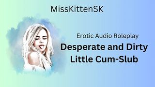 EROTIC AUDIO: DESPERATE AND DIRTY LITTLE CUM SLUT (ENGLISH ACCENT AND ALL AROUND DIRTY GIRL)