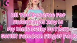 ALL YOU DESERVE FOR VALENTINES DAY IS MY INNIE BELLY BUTTON: SUNLIT FEMDOM FINGER FUCK