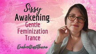 SISSY AWAKENING: GENTLE FEMINIZATION TRANCE - ENCHANTRESSTHORNE GUIDES YOU WITH VISUALIZATION, TRIGGER, AND MANTRAS