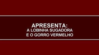 LOBINHA SUGADORA E O GORRO VERMELHO