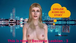 ENGLISH AUDIO SEX STORY - THIS IS HOW I BECOME LESBIAN - 3