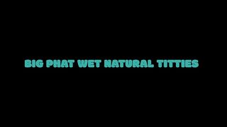 BIG PHAT WET NATURAL TITTIES (5 SCENES)