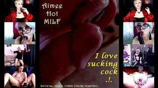 AIMEE HOT MILF  - I LOVE SUCKING COCK .!. )) (OFFICIAL VIDEO, COLOR VERSION)
