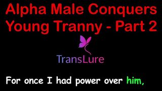ALPHA MALE CONQUERS YOUNG TRANNY - PART 2. ENGLISH AUDIO SEX STORY