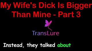 MY WIFE S DICK IS BIGGER THAN MINE - PART 3. ENGLISH AUDIO SEX STORY