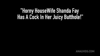 Horny HouseWife Shanda Fay Has A Cock In Her Juicy Butthole!
