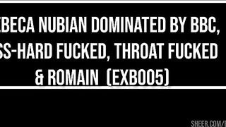 Rebeca Nubian dominated by bbc, ass-hard fucked, throat fucked & romain (Anal, ATM, sloppy BJ, ebony, BBC, gapes) EXB005